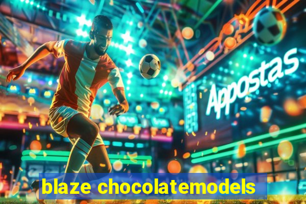 blaze chocolatemodels